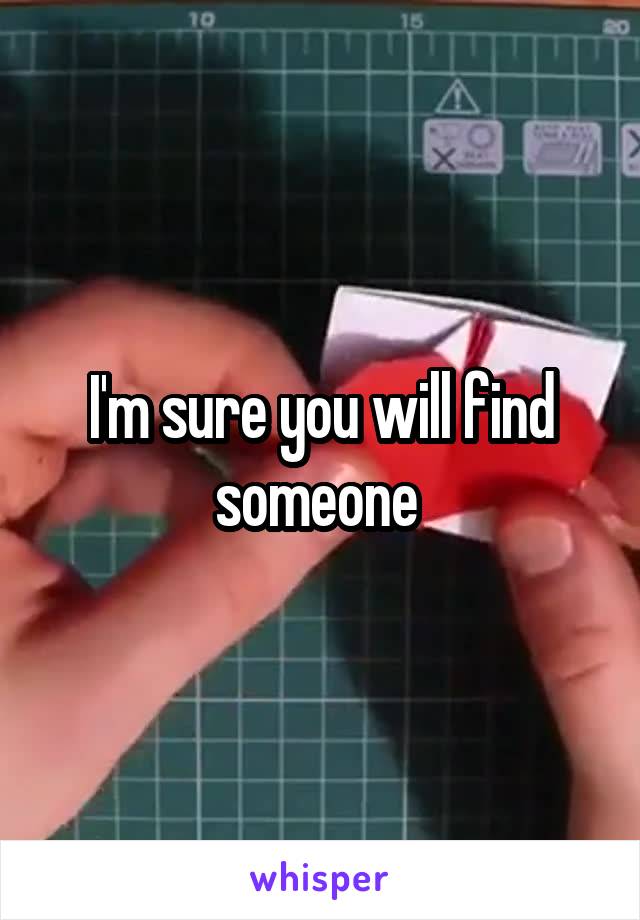 I'm sure you will find someone 