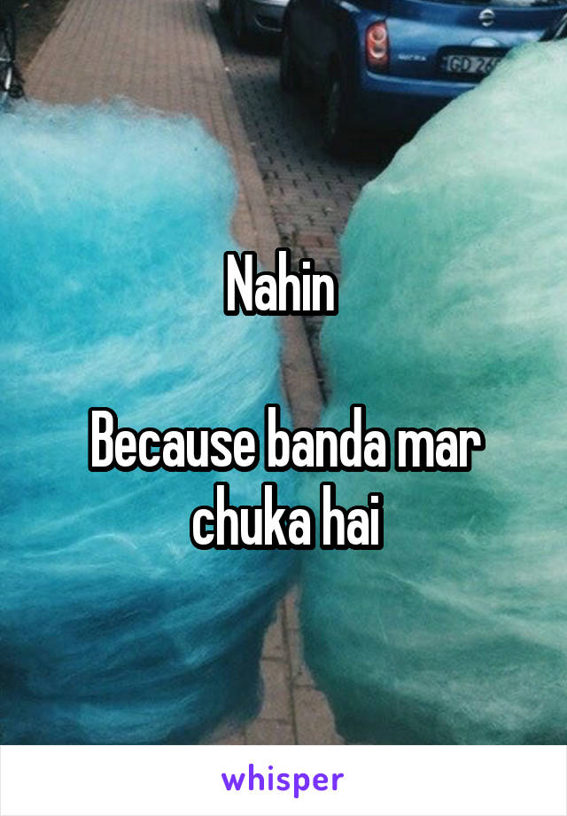 Nahin 

Because banda mar chuka hai