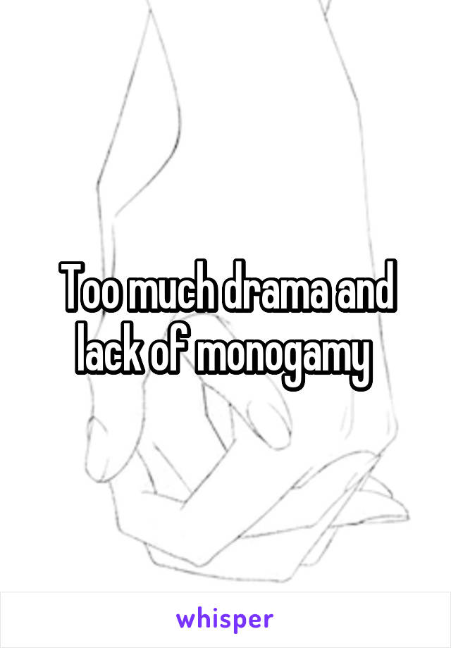Too much drama and lack of monogamy 