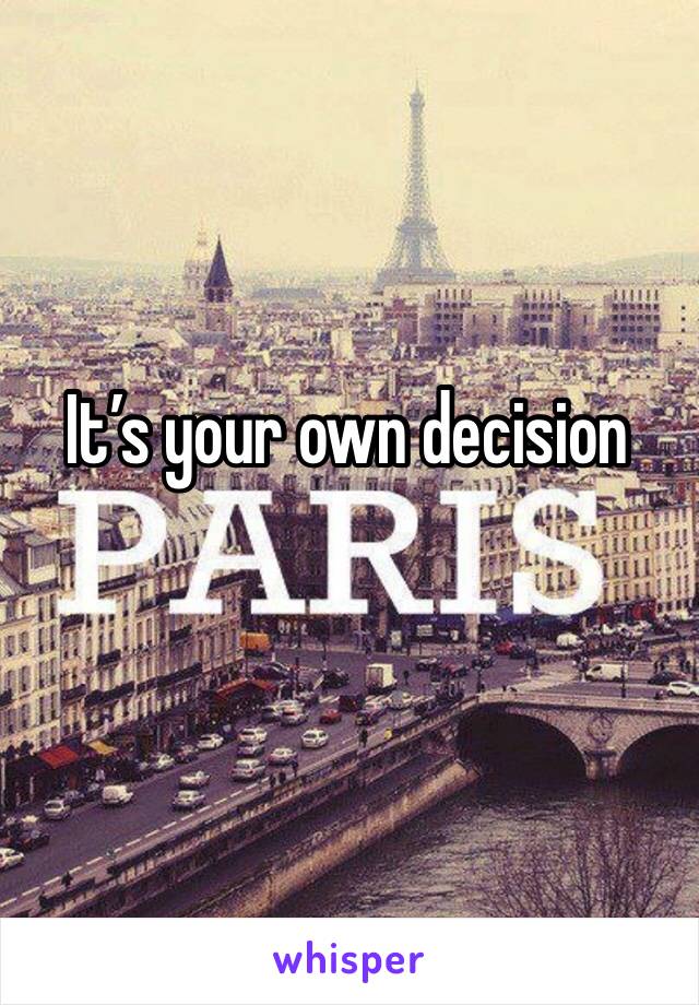 It’s your own decision