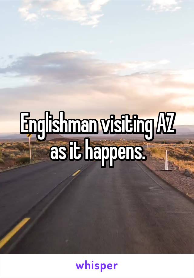 Englishman visiting AZ as it happens.