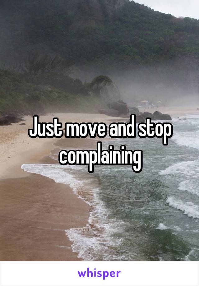 Just move and stop complaining