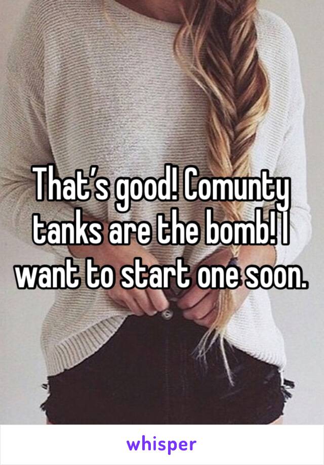 That’s good! Comunty tanks are the bomb! I want to start one soon. 