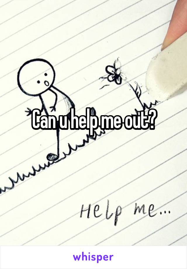 Can u help me out?
