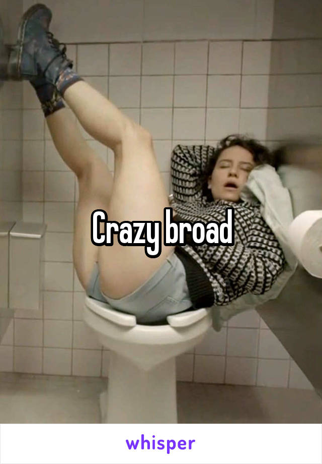 Crazy broad