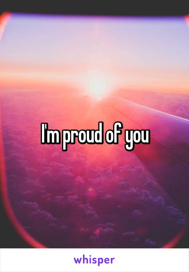 I'm proud of you