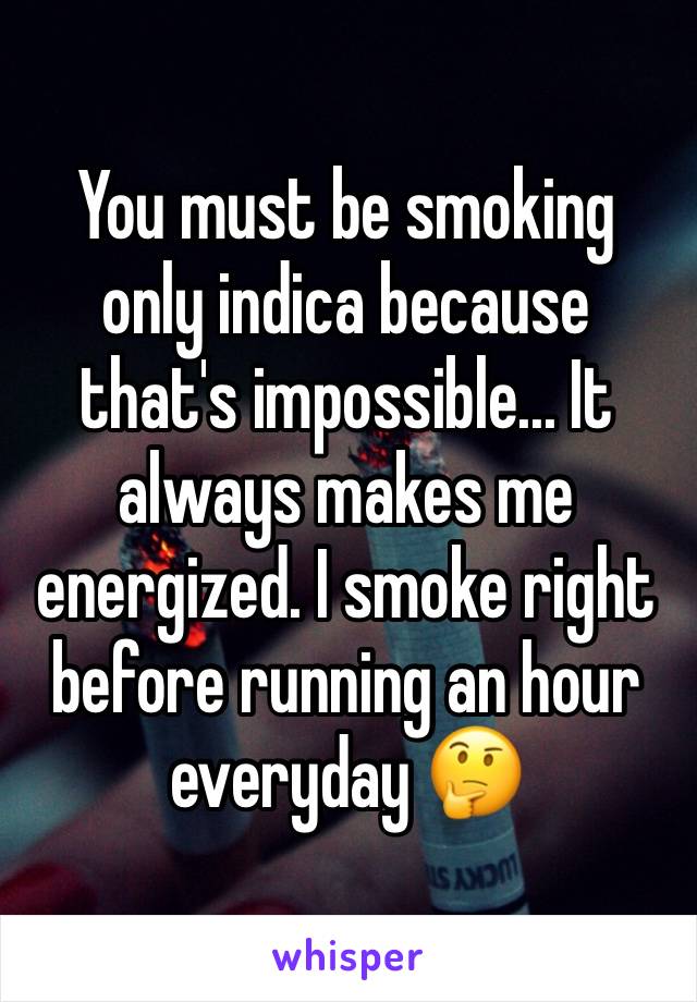 You must be smoking only indica because that's impossible... It always makes me energized. I smoke right before running an hour everyday 🤔
