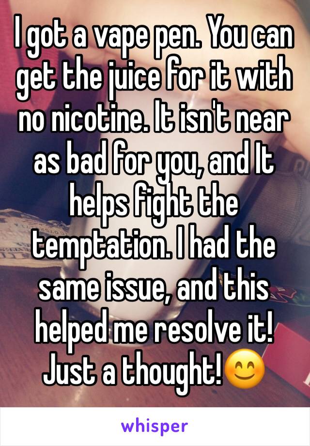 I got a vape pen. You can get the juice for it with no nicotine. It isn't near as bad for you, and It helps fight the temptation. I had the same issue, and this helped me resolve it! Just a thought!😊