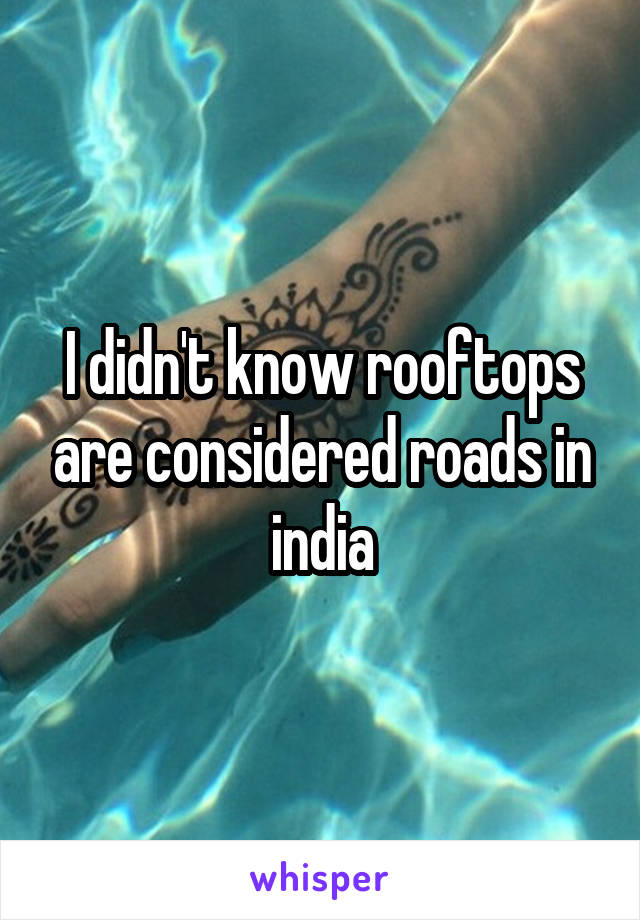 I didn't know rooftops are considered roads in india