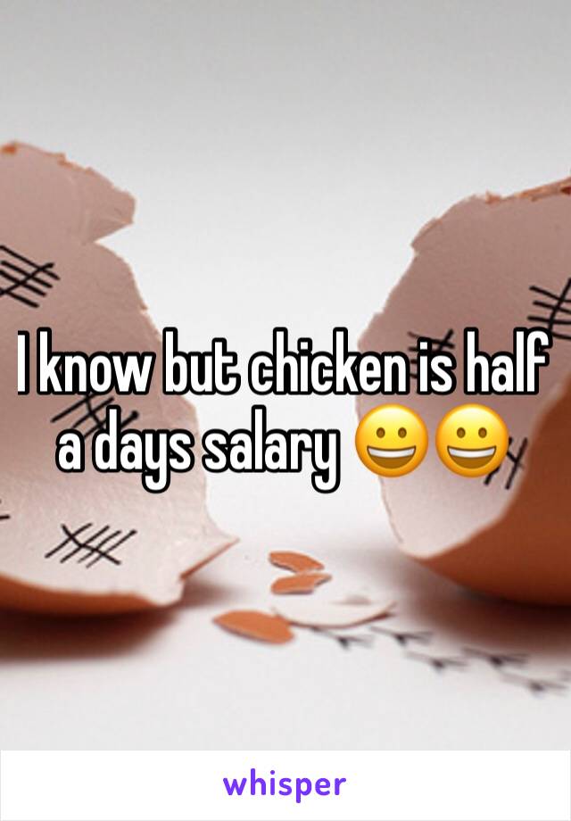 I know but chicken is half a days salary 😀😀