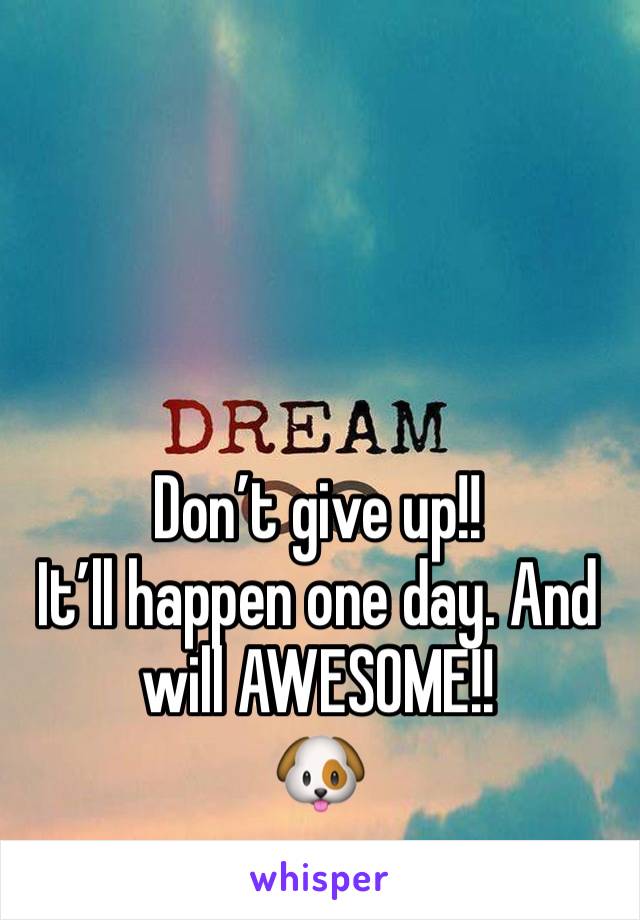 Don’t give up!!
It’ll happen one day. And will AWESOME!!
🐶