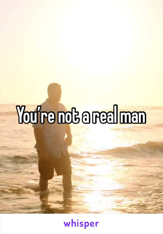 You’re not a real man