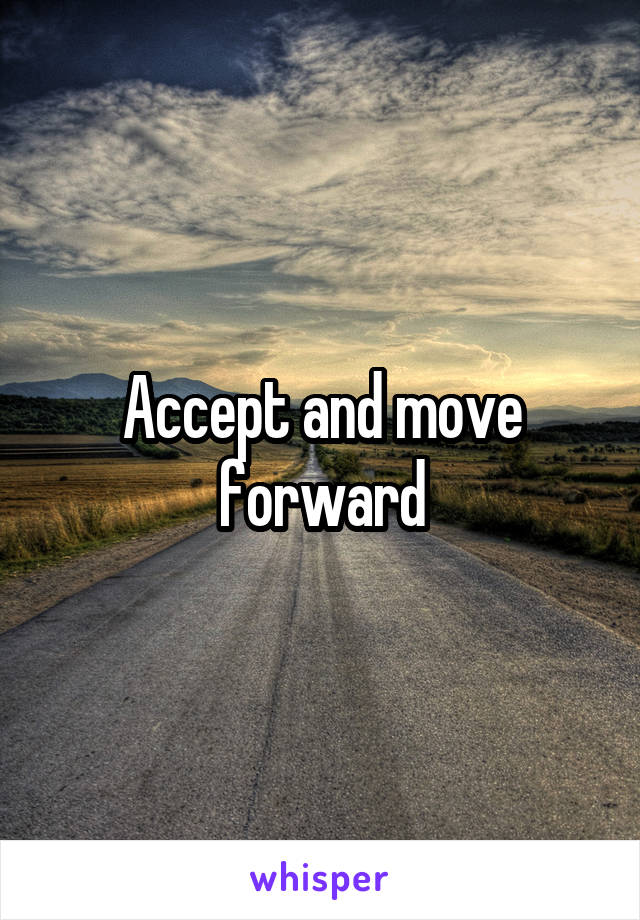 Accept and move forward