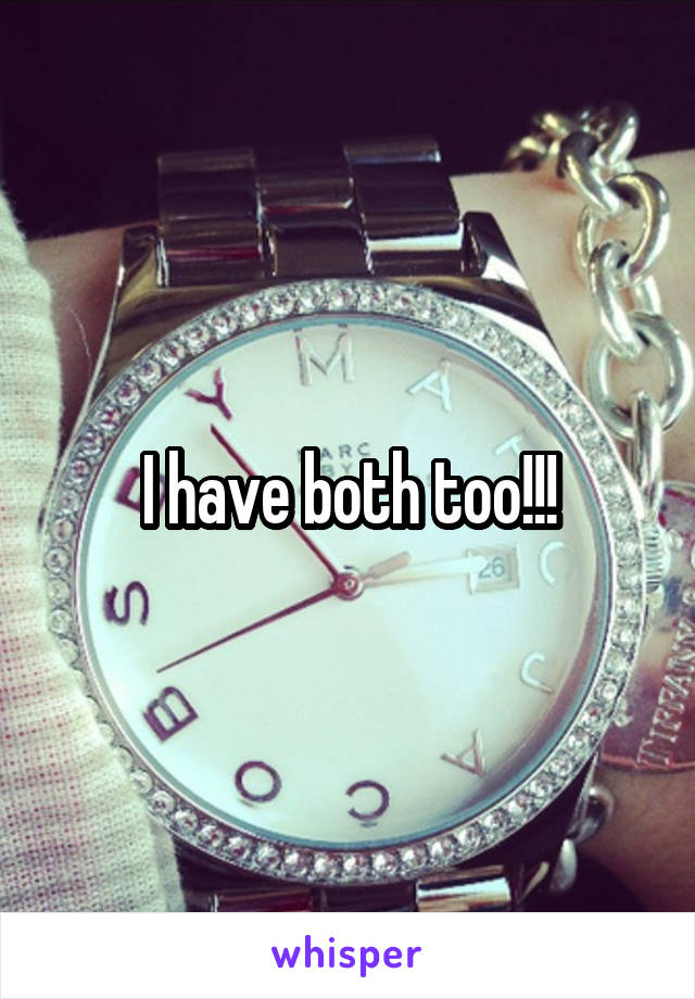 I have both too!!!