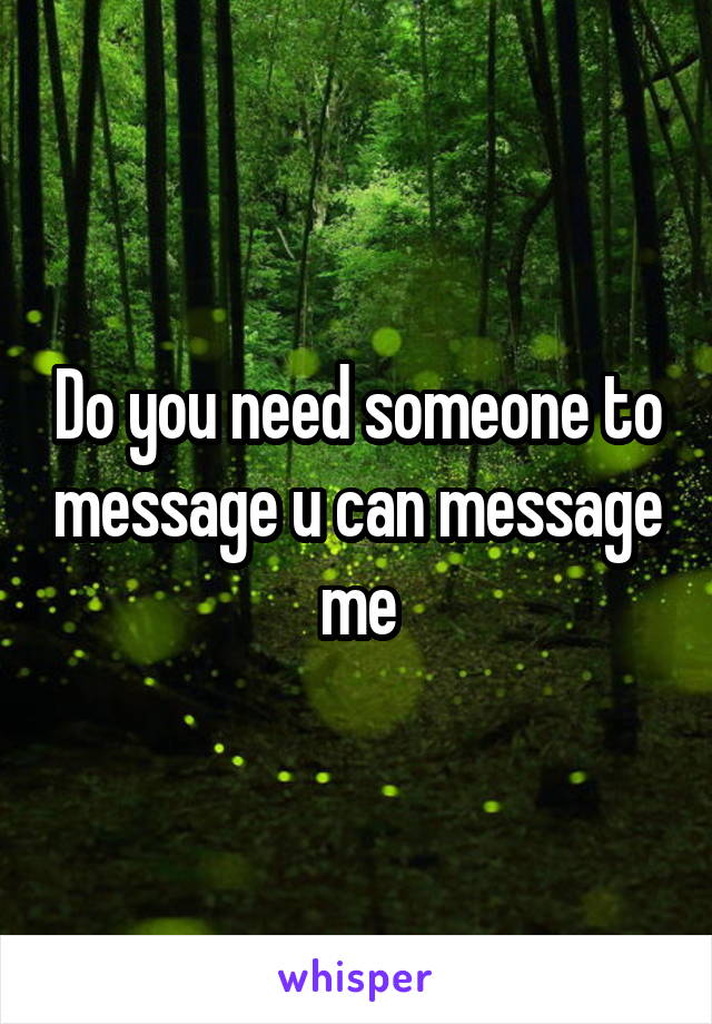 Do you need someone to message u can message me