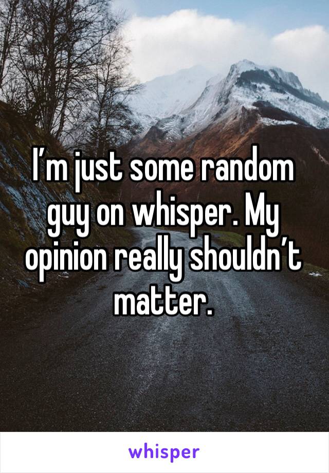 I’m just some random guy on whisper. My opinion really shouldn’t matter. 