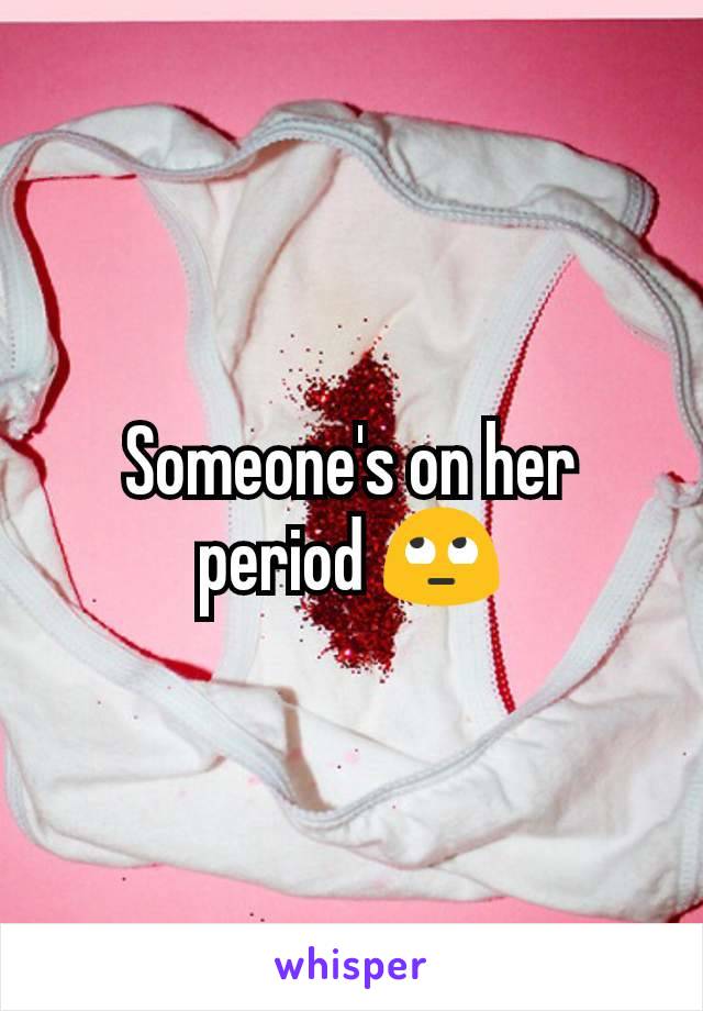 Someone's on her period 🙄