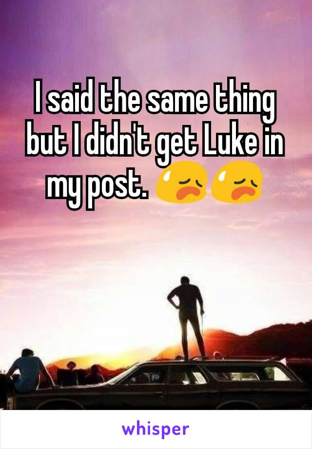 I said the same thing but I didn't get Luke in my post. 😥😥