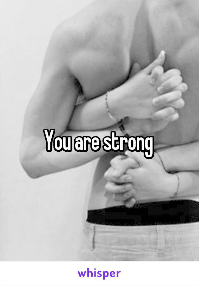 You are strong 