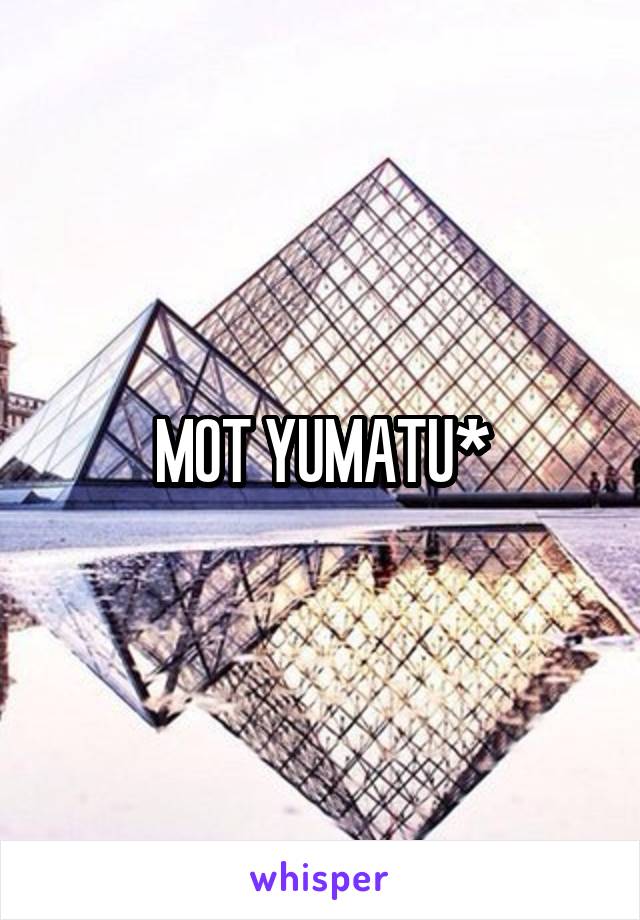 MOT YUMATU*