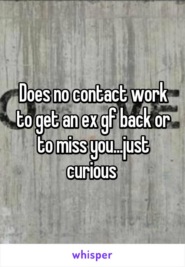 Does no contact work to get an ex gf back or to miss you...just curious 