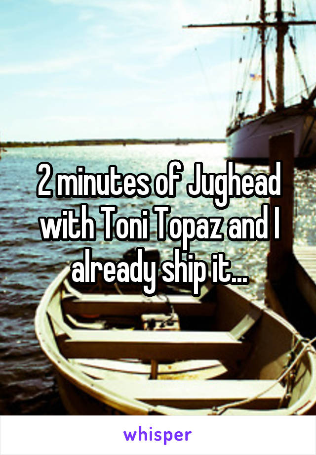 2 minutes of Jughead with Toni Topaz and I already ship it...