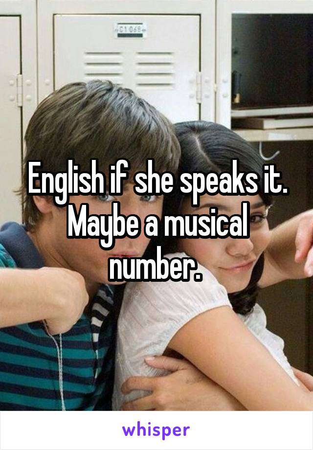 English if she speaks it. Maybe a musical number. 