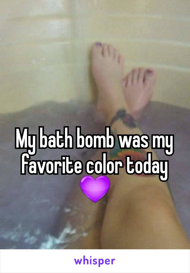 My bath bomb was my favorite color today 💜