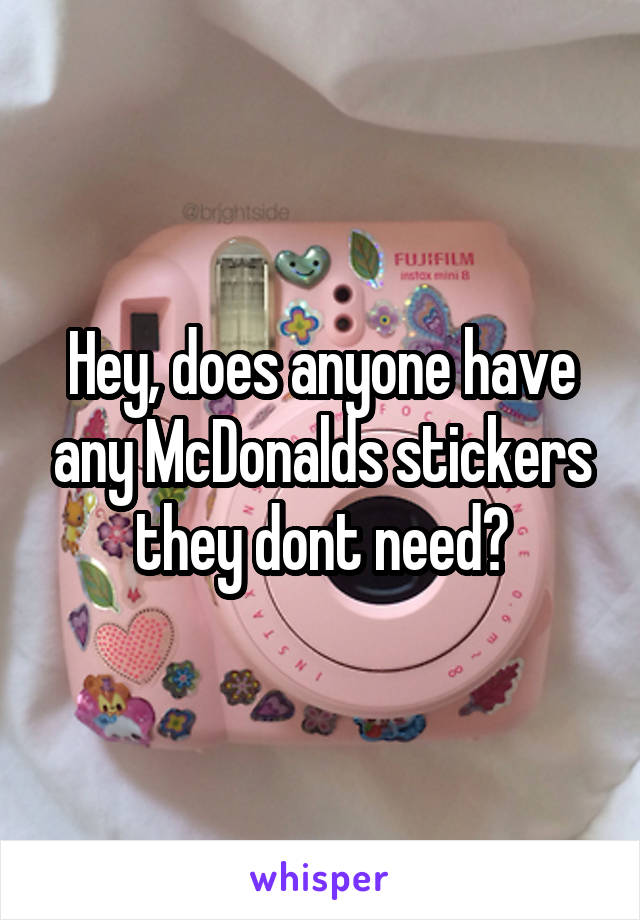 Hey, does anyone have any McDonalds stickers they dont need?