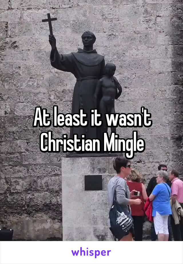 At least it wasn't Christian Mingle