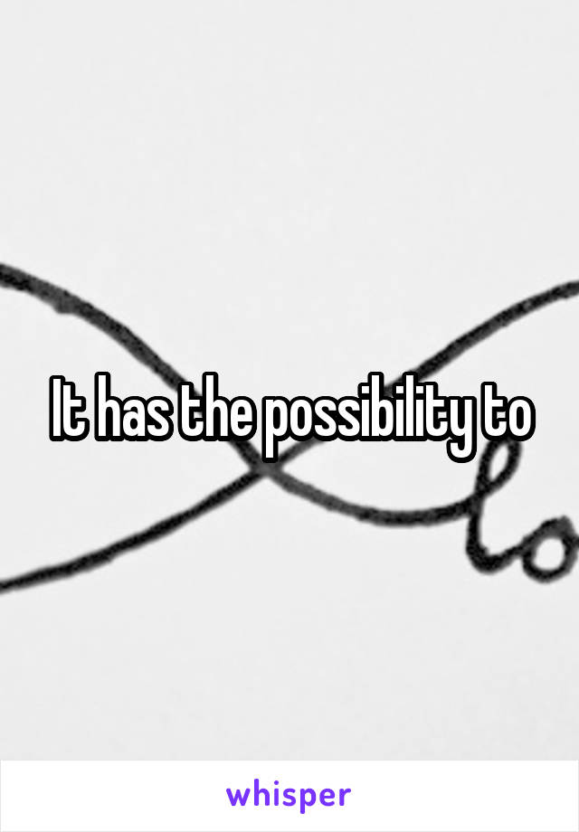 It has the possibility to