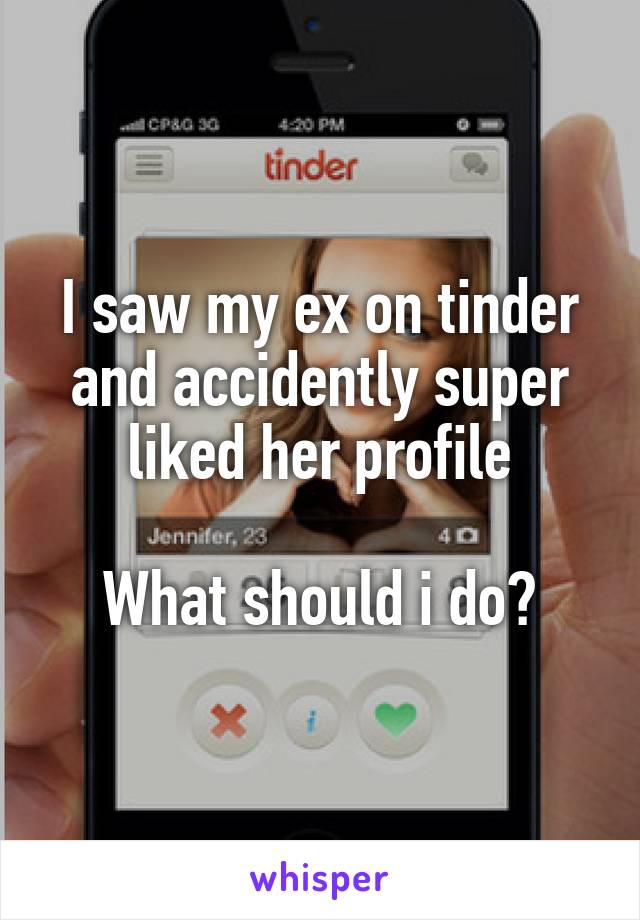 I saw my ex on tinder and accidently super liked her profile

What should i do?