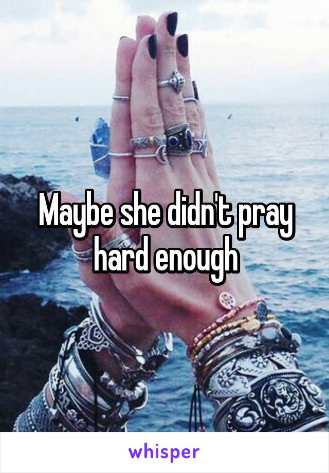 Maybe she didn't pray hard enough