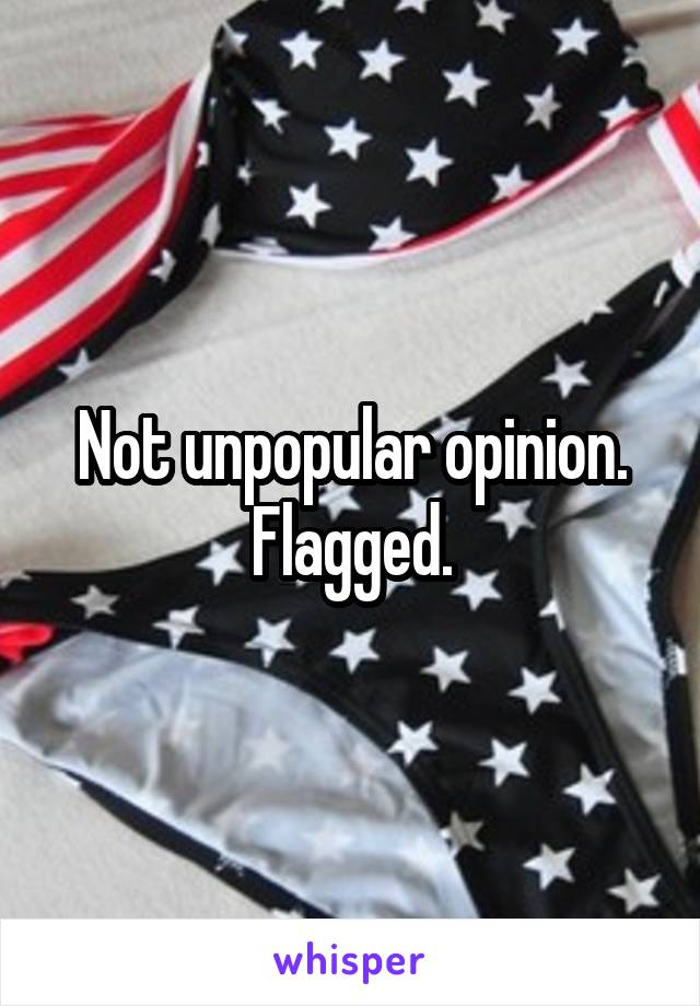 Not unpopular opinion.
Flagged.