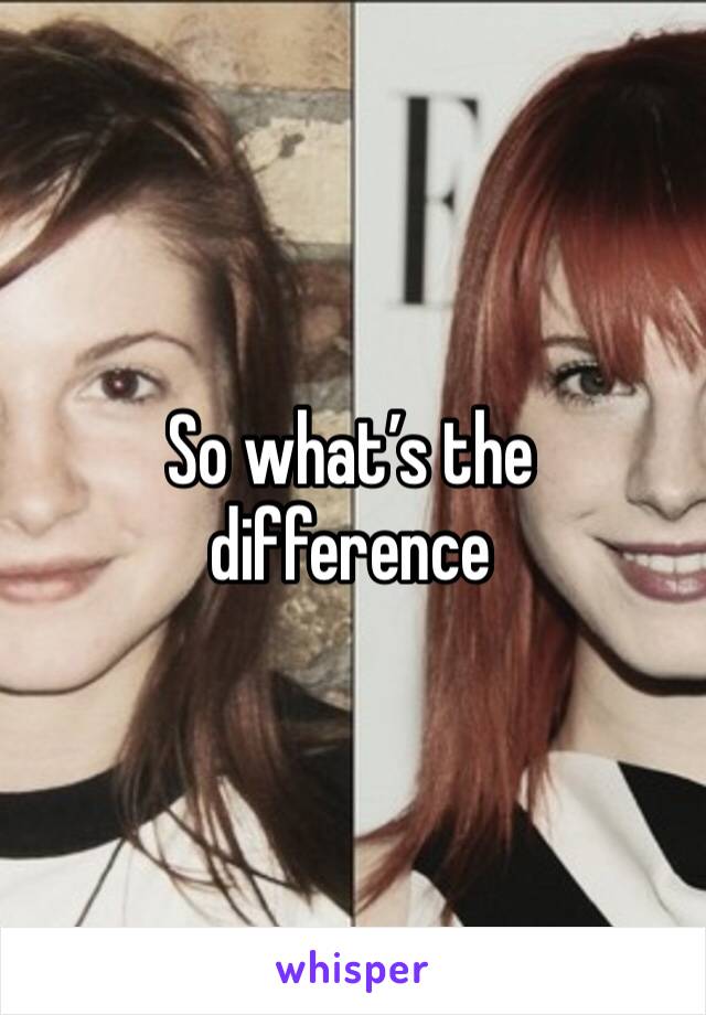 So what’s the difference 