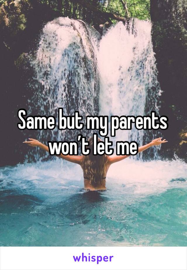 Same but my parents won’t let me 