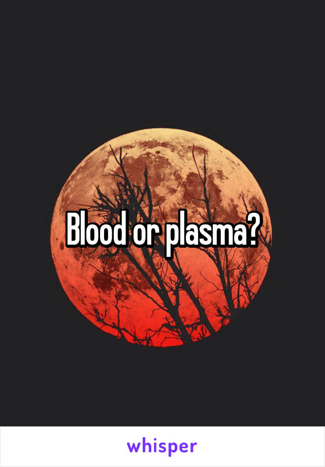 Blood or plasma?