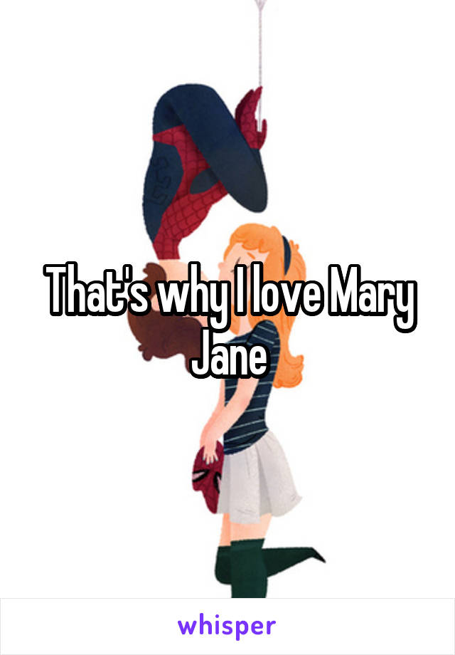 That's why I love Mary Jane