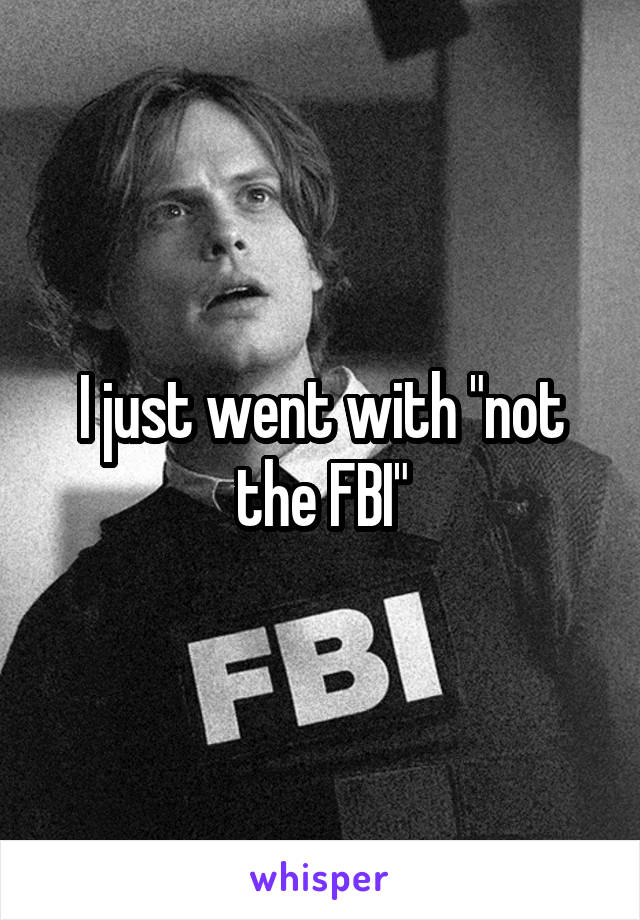 I just went with "not the FBI"