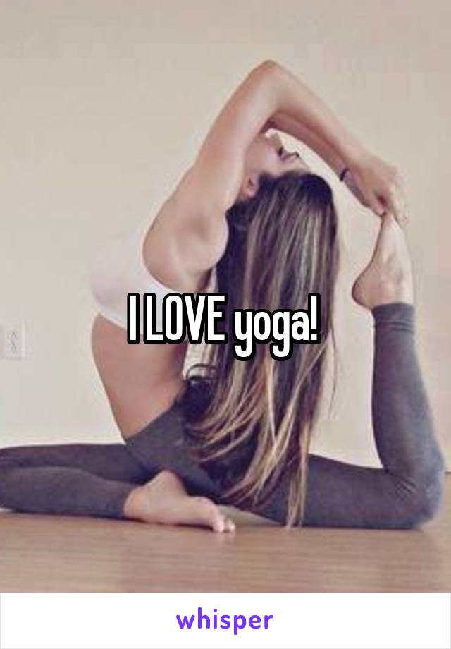 I LOVE yoga! 