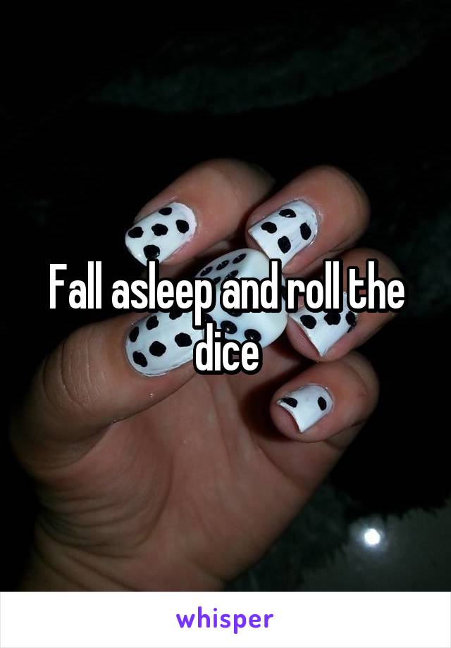 Fall asleep and roll the dice