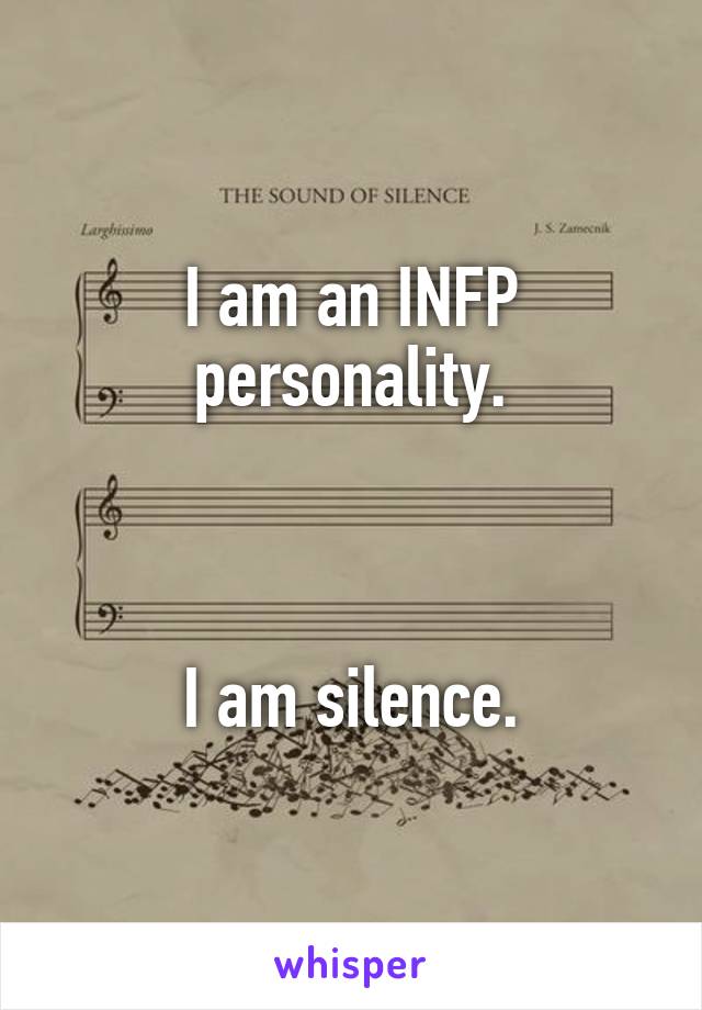 I am an INFP personality.



I am silence.