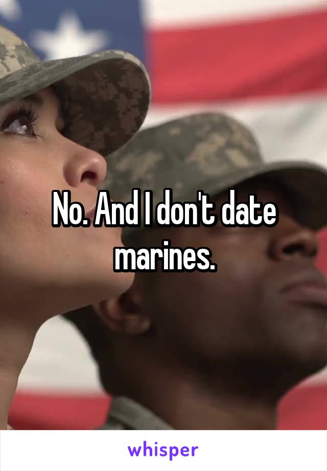 No. And I don't date marines.