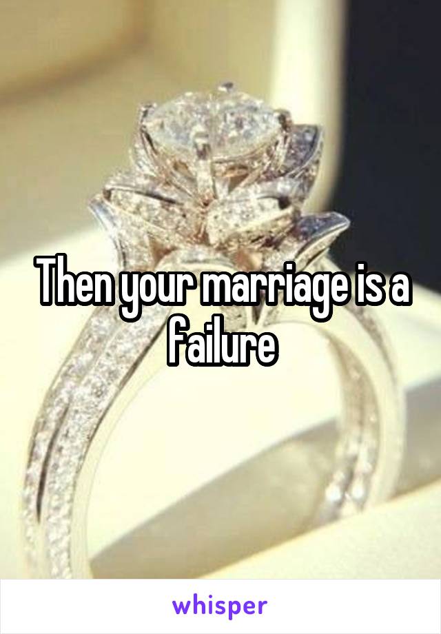 Then your marriage is a failure