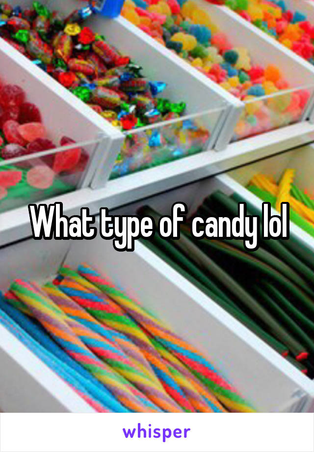 What type of candy lol