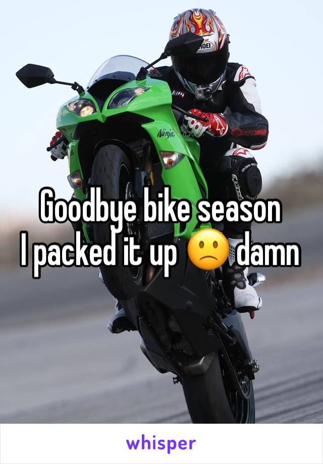 Goodbye bike season 
I packed it up 🙁 damn 