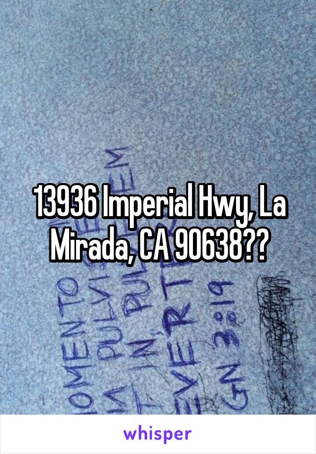 13936 Imperial Hwy, La Mirada, CA 90638??