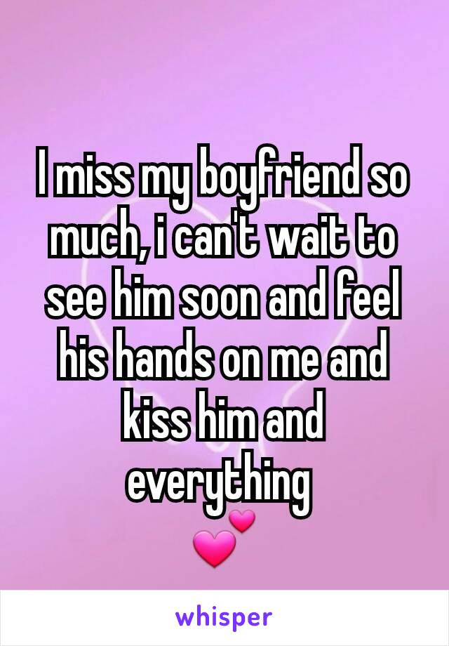 
I miss my boyfriend so much, i can't wait to see him soon and feel his hands on me and kiss him and everything 
💕