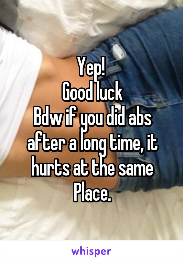 Yep! 
Good luck
Bdw if you did abs after a long time, it hurts at the same
Place.