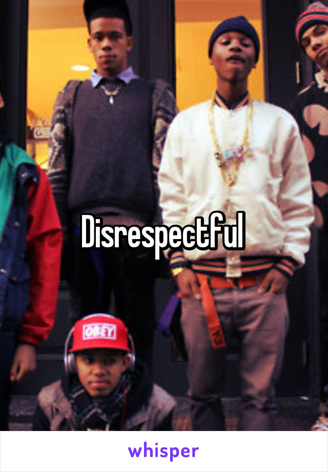 Disrespectful 